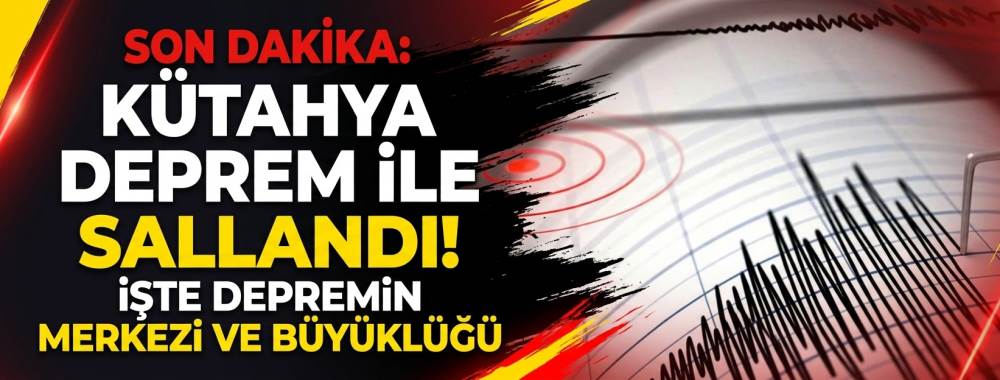 SON DAKİKA: Kütahya deprem ile sallandı! İşte…