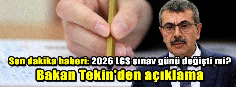 Son dakika haberi: 2026 LGS sınav günü değişti mi? Bakan Tekin'den açıklama