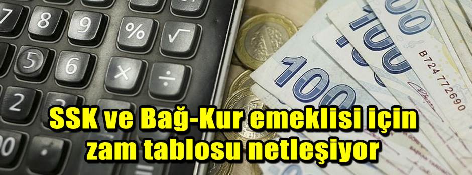 SSK ve Bağ-Kur emeklisi için zam tablosu netleşiyor
