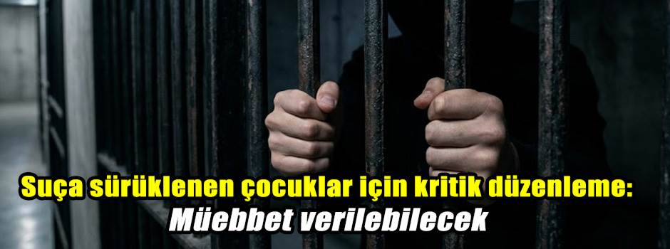 Suça sürüklenen çocuklar için kritik düzenleme: Müebbet verilebilecek