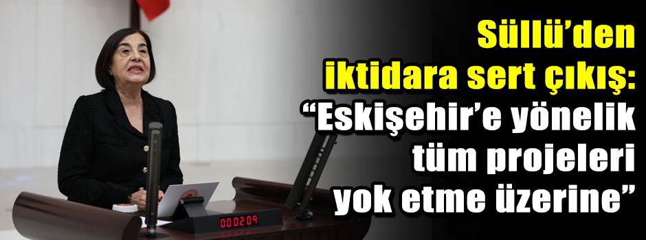 Süllü’den iktidara sert çıkış: "Eskişehir’e y…