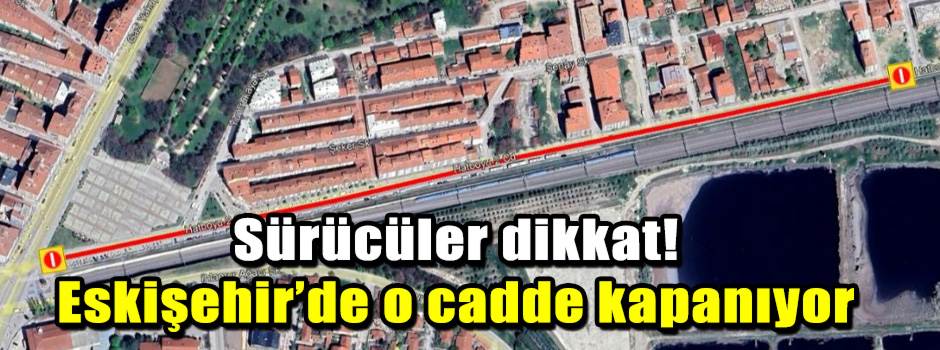 Sürücüler dikkat! Eskişehir’de o cadde kapanı…