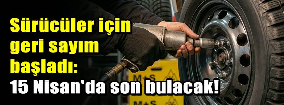 Sürücüler için geri sayım başladı: 15 Nisan'd…