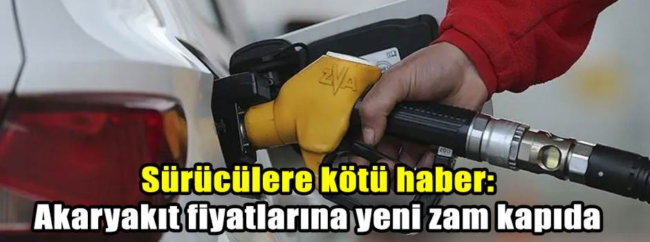 Sürücülere kötü haber: Akaryakıt fiyatlarına yeni zam kapıda