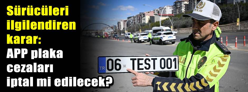 Sürücüleri ilgilendiren karar: APP plaka ceza…