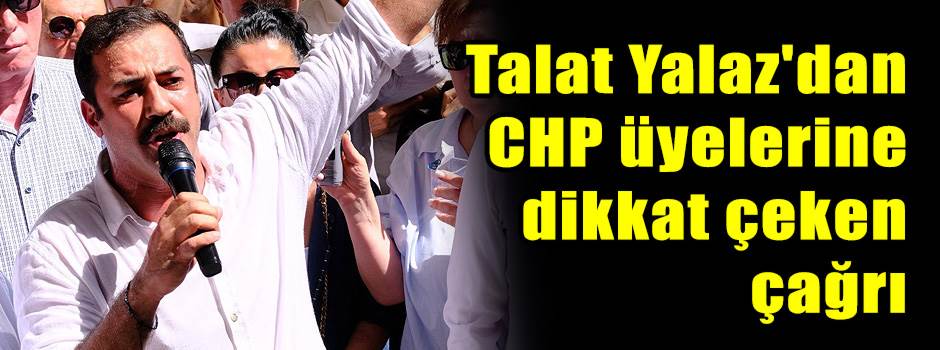 Talat Yalaz'dan CHP üyelerine dikkat çeken ça…