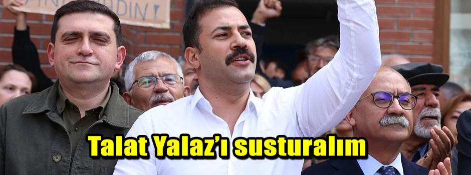 Talat Yalaz’ı susturalım