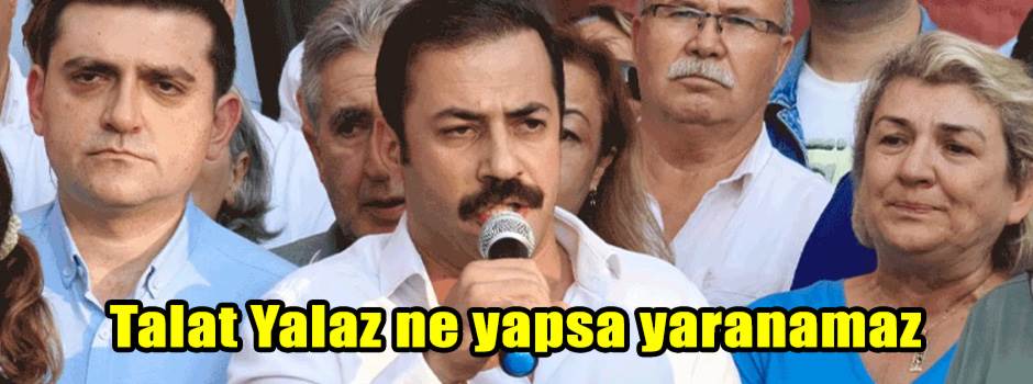 Talat Yalaz ne yapsa yaranamaz