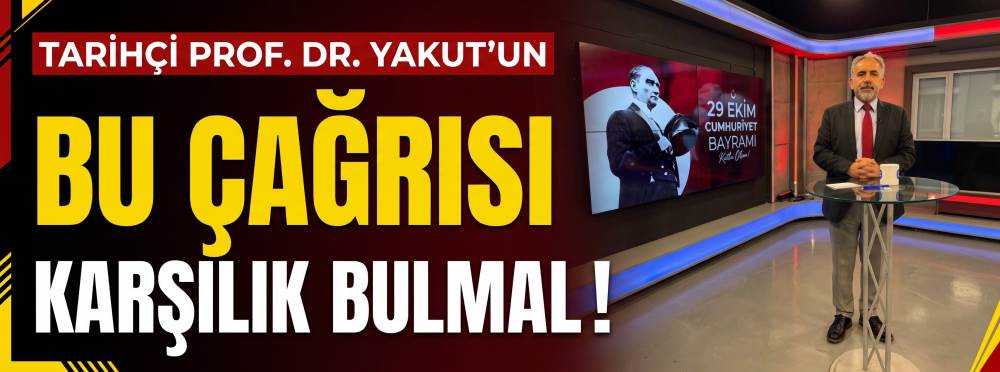 Tarihçi Prof. Dr. Yakut’un bu çağrısı karşılı…