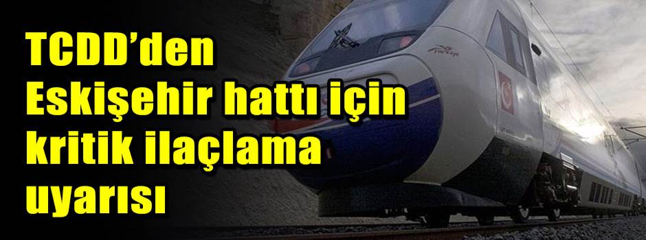 TCDD’den Eskişehir hattı için kritik ilaçlama uyarısı