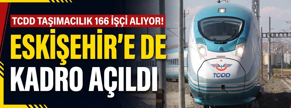TCDD Taşımacılık 166 işçi alıyor! Eskişehir’e de kadro açıldı