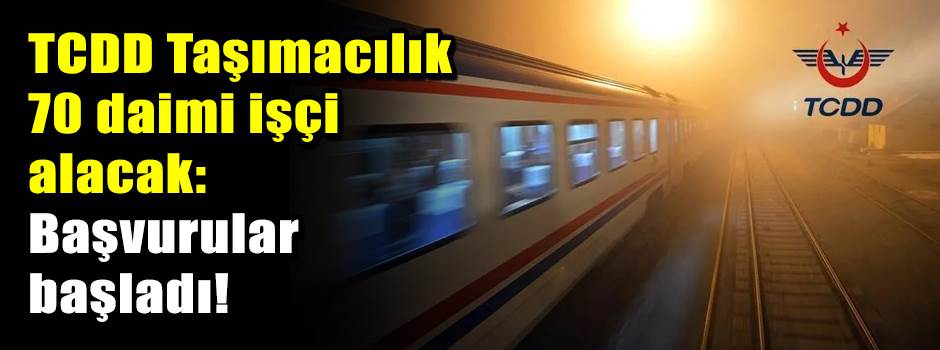 TCDD Taşımacılık 70 daimi işçi alacak: Başvurular başladı!