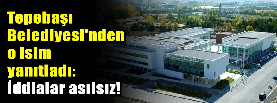 Tepebaşı Belediyesi'nden o isim yanıtladı: İd…