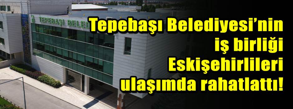 Tepebaşı Belediyesi’nin iş birliği Eskişehirl…