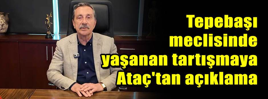 Tepebaşı meclisinde yaşanan tartışmaya Ataç't…