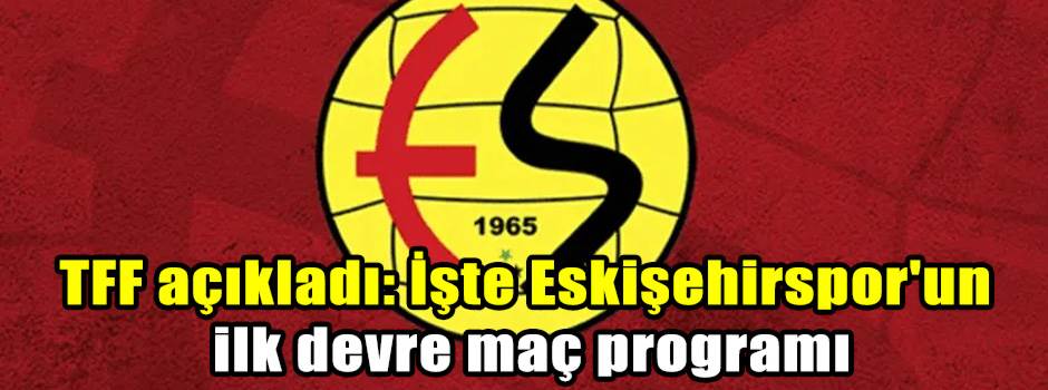 TFF açıkladı: İşte Eskişehirspor'un ilk devre maç programı