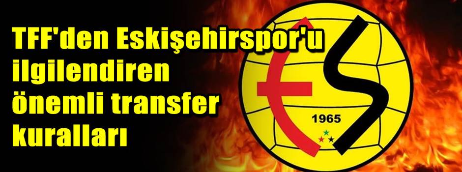 TFF'den Eskişehirspor'u ilgilendiren önemli transfer kuralları
