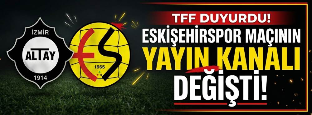 TFF duyurdu! Eskişehirspor maçının yayın kanalı değişti