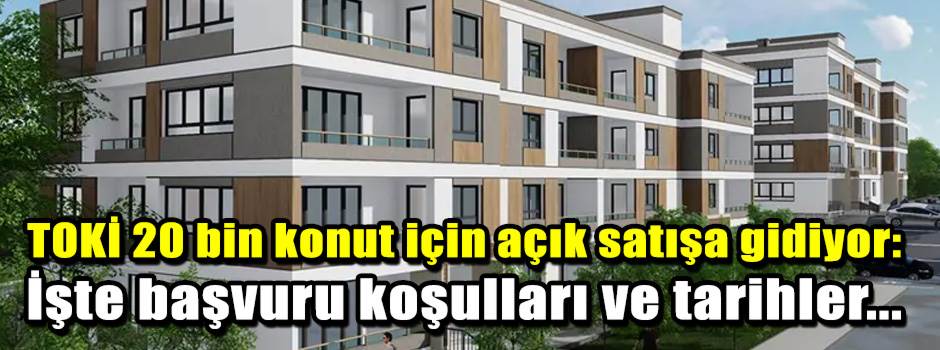 TOKİ 20 bin konut için açık satışa gidiyor: İ…