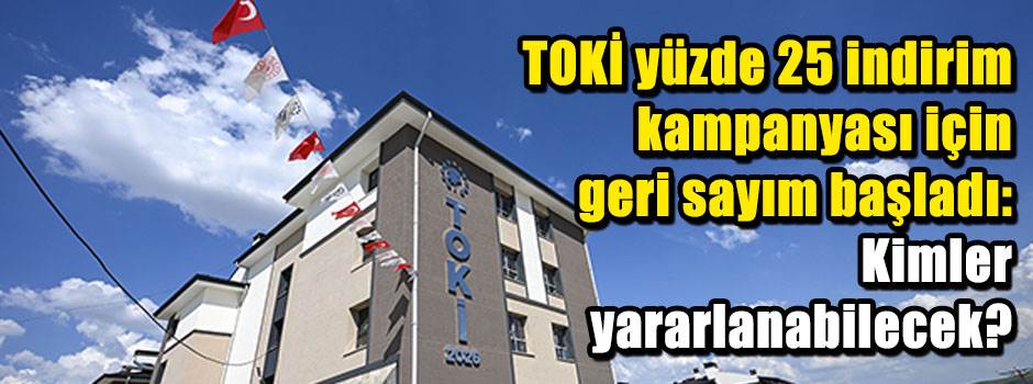 TOKİ yüzde 25 indirim kampanyası için geri sayım başladı: Kimler yararlanabilecek?