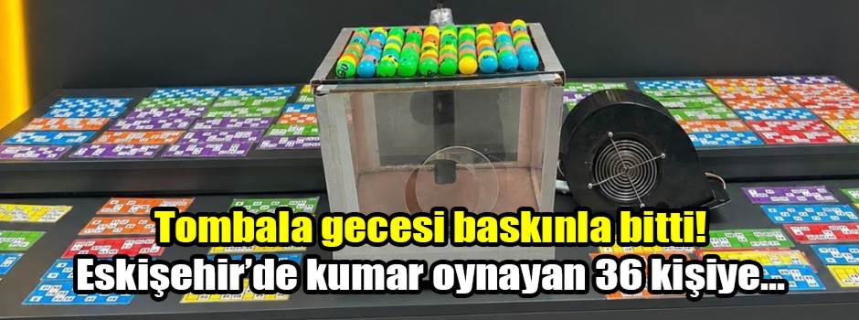 Tombala gecesi baskınla bitti! Eskişehir’de kumar oynayan 36 kişiye...