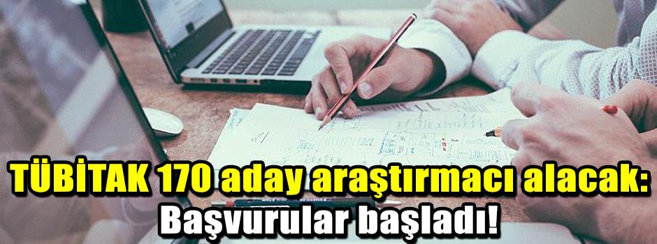TÜBİTAK 170 aday araştırmacı alacak: Başvurular başladı!