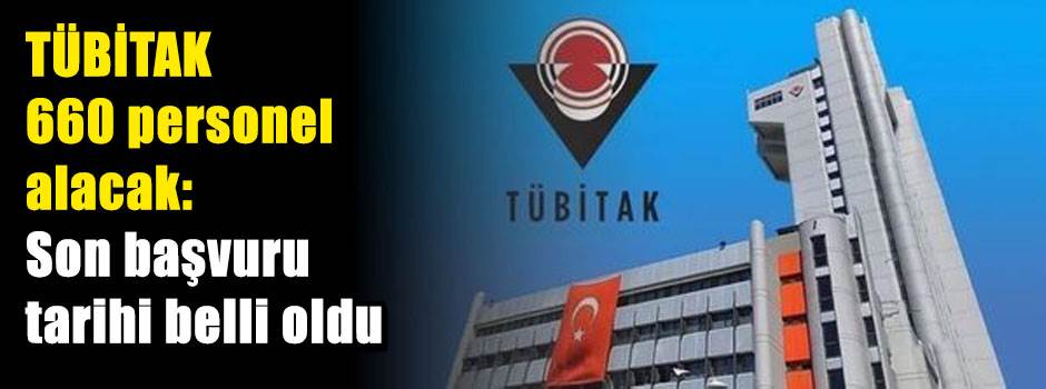 TÜBİTAK 660 personel alacak: Son başvuru tarihi belli oldu