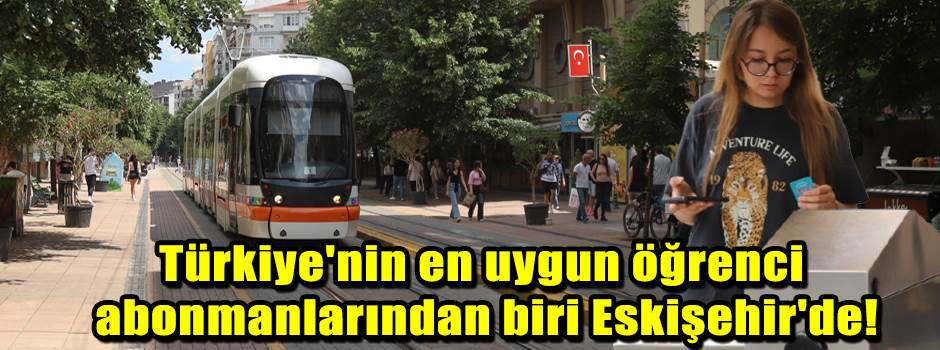Türkiye'nin en uygun öğrenci abonmanlarından biri Eskişehir'de!