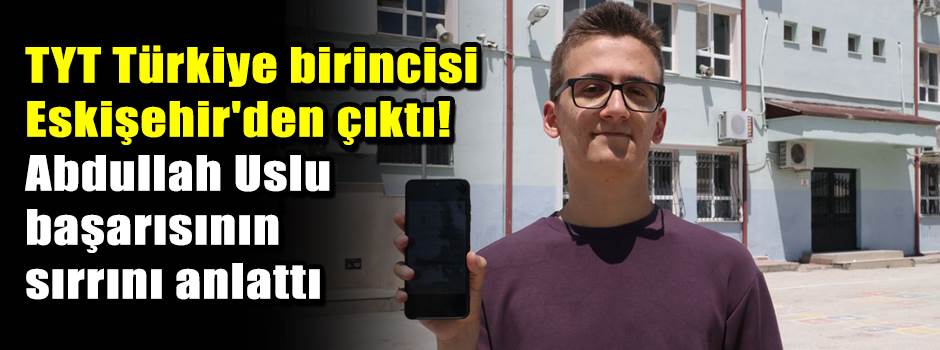 TYT Türkiye birincisi Eskişehir'den çıktı! Ab…