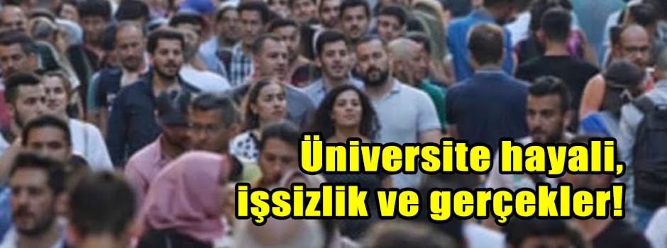 Üniversite hayali, işsizlik ve gerçekler!