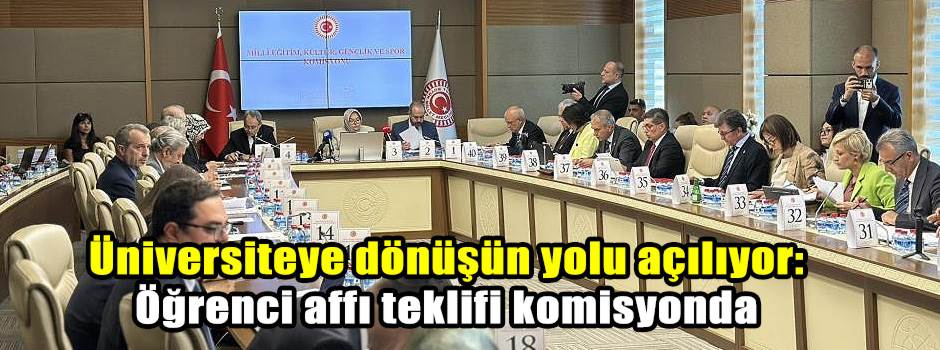 Üniversiteye dönüşün yolu açılıyor: Öğrenci affı teklifi komisyonda