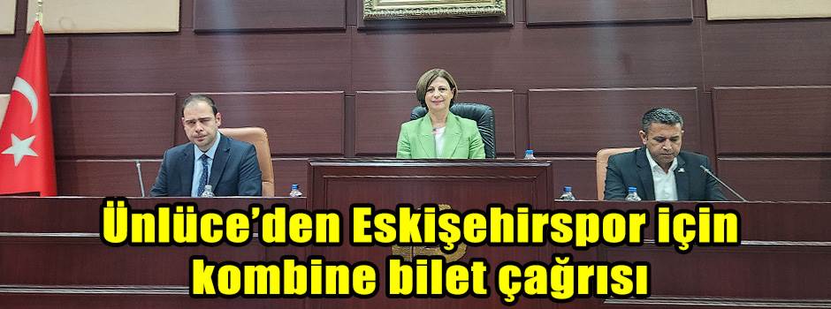 Ünlüce’den Eskişehirspor için kombine bilet çağrısı