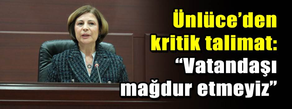 Ünlüce’den kritik talimat: “Vatandaşı mağdur …