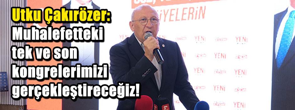 Utku Çakırözer: Muhalefetteki tek ve son kongrelerimizi gerçekleştireceğiz!
