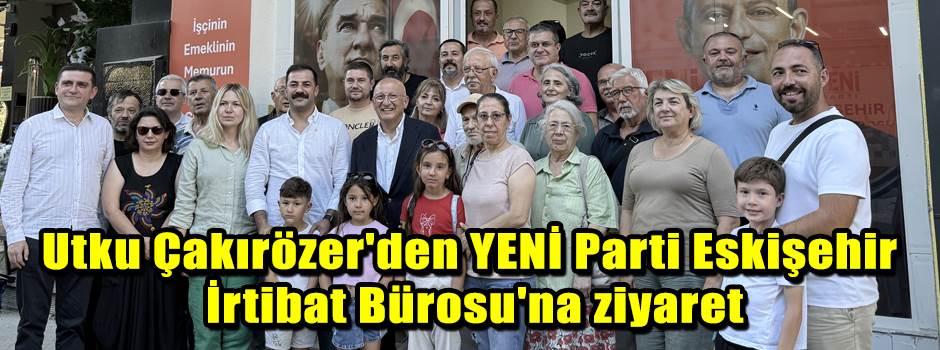 Utku Çakırözer'den YENİ Parti Eskişehir İrtibat Bürosu'na ziyaret