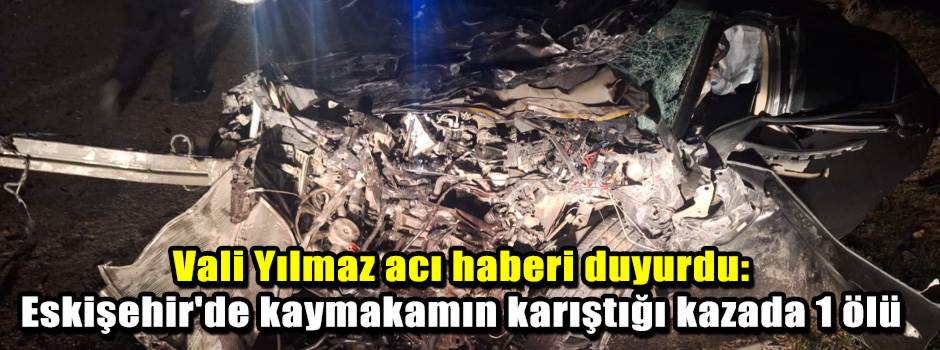 Vali Yılmaz acı haberi duyurdu: Eskişehir'de …