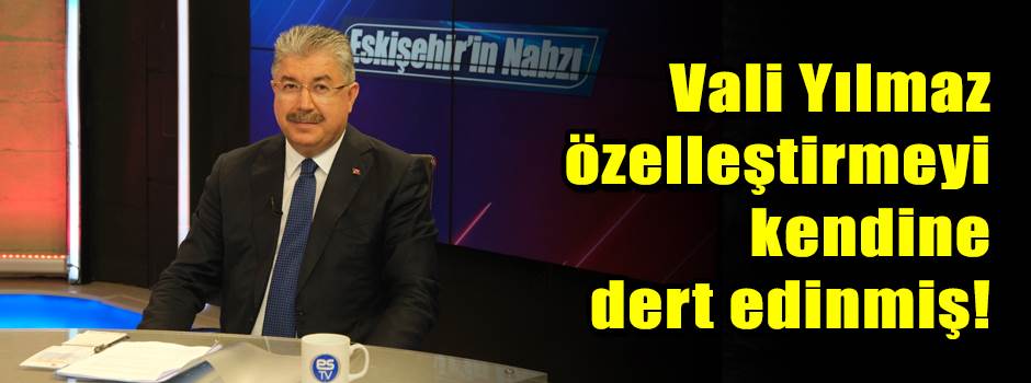 Vali Yılmaz özelleştirmeyi kendine dert edinm…