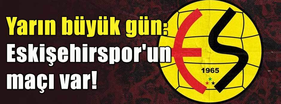 Yarın büyük gün: Eskişehirspor'un maçı var!