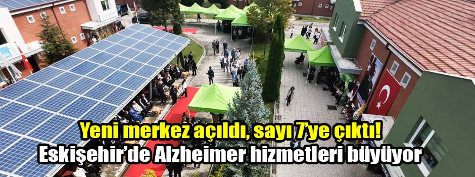 Yeni merkez açıldı, sayı 7’ye çıktı! Eskişehir’de Alzheimer hizmetleri büyüyor