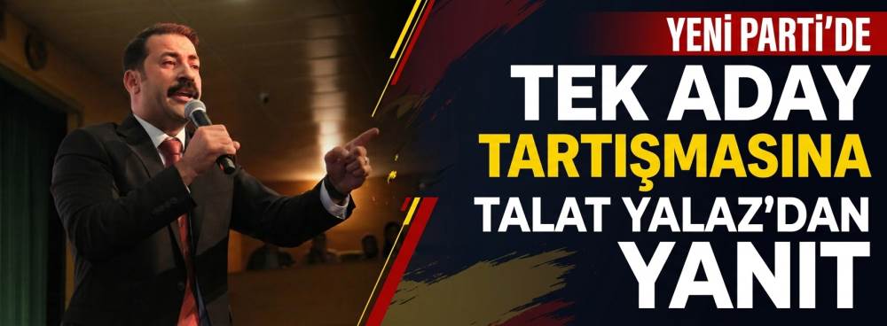 YENİ Parti’de "tek aday" tartışmasına Talat Yalaz’dan yanıt