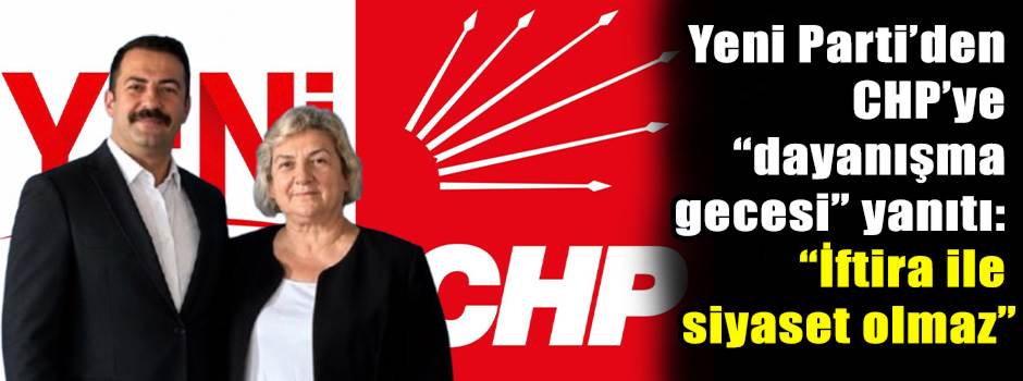 Yeni Parti’den CHP’ye “dayanışma gecesi” yanıtı: “İftira ile siyaset olmaz”