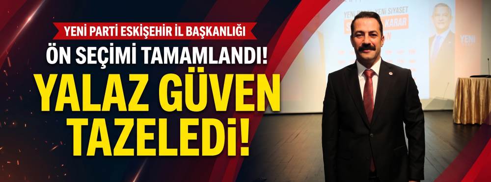 Yeni Parti Eskişehir’de ön seçim tamamlandı: Talat Yalaz güven tazeledi!