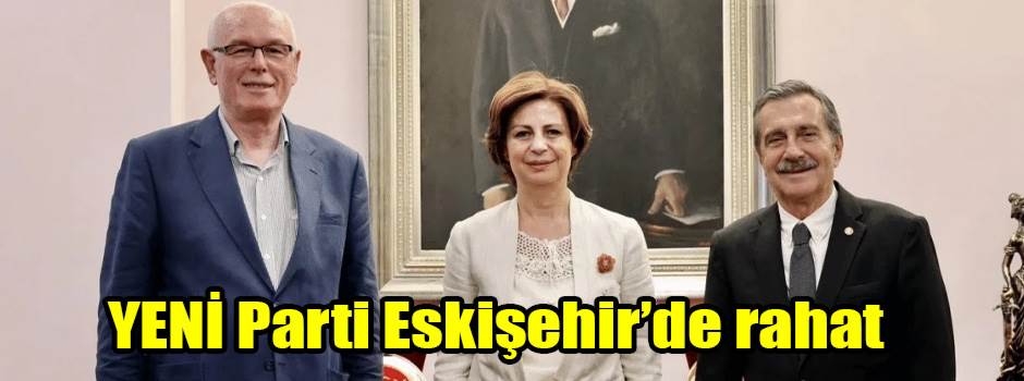 YENİ Parti Eskişehir’de rahat