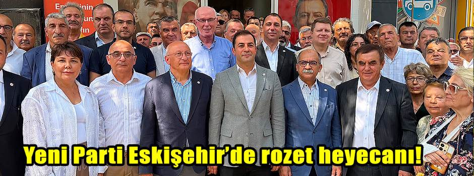 Yeni Parti Eskişehir’de rozet heyecanı!