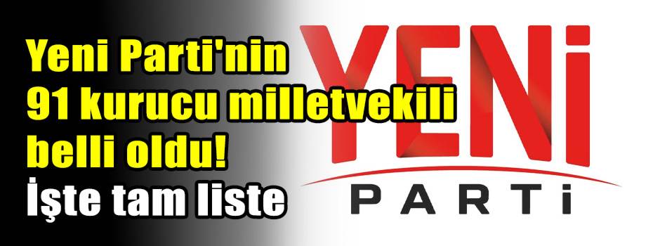 Yeni Parti'nin 91 kurucu milletvekili belli o…