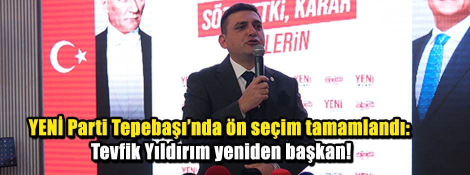 YENİ Parti Tepebaşı’nda ön seçim tamamlandı: Tevfik Yıldırım yeniden başkan!