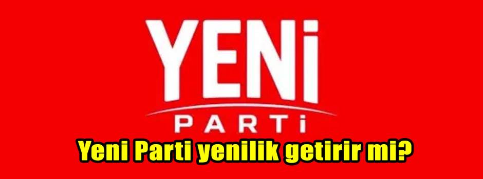 Yeni Parti yenilik getirir mi? 
