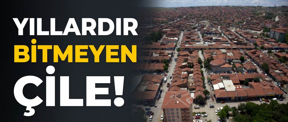 Yıllardır bitmeyen çile!