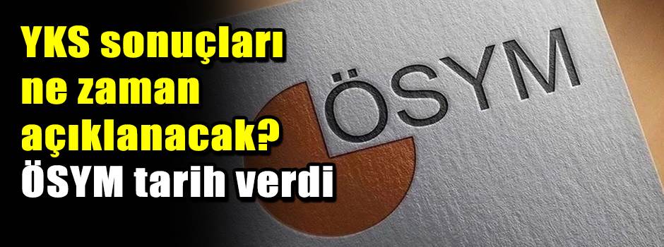 YKS sonuçları ne zaman açıklanacak? ÖSYM tarih verdi