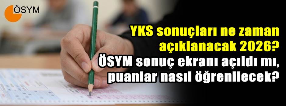 YKS sonuçları ne zaman açıklanacak 2026? ÖSYM sonuç ekranı açıldı mı, puanlar nasıl öğrenilecek?
